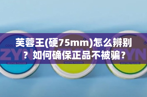 芙蓉王(硬75mm)怎么辨别？如何确保正品不被骗？